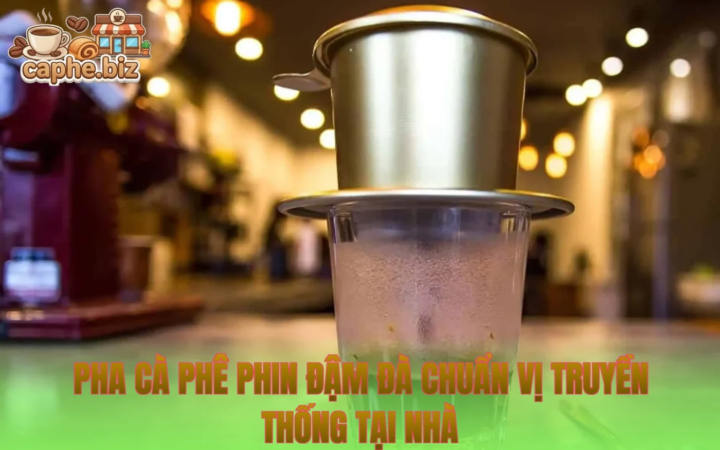 Pha cà phê phin đậm đà chuẩn vị truyền thống tại nhà