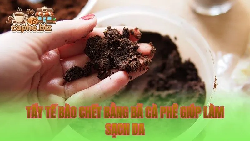 Tẩy tế bào chết bằng bã cà phê giúp làm sạch da