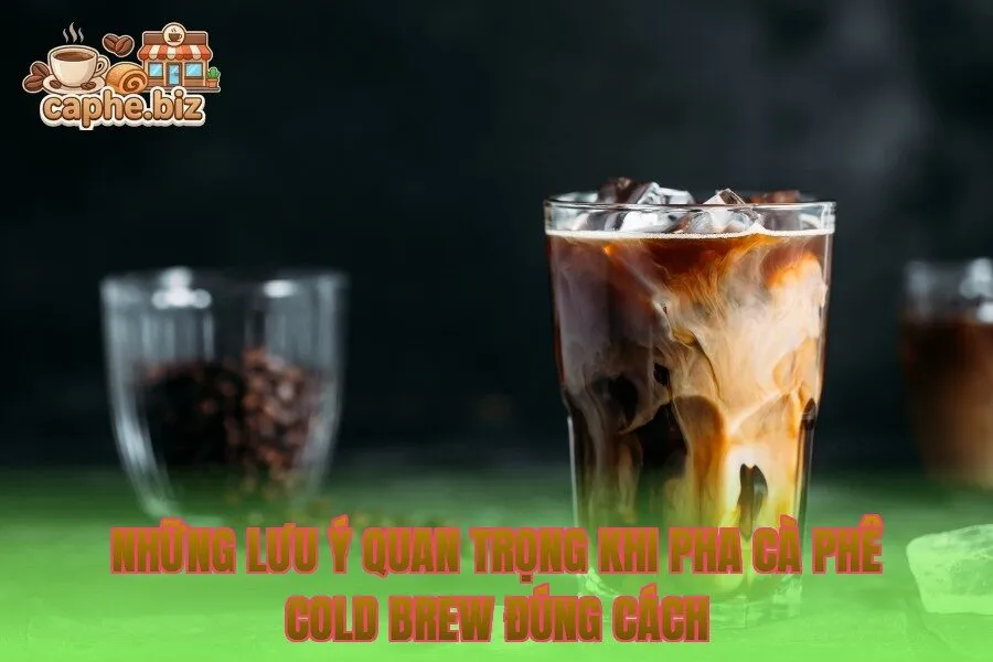 Những lưu ý quan trọng khi pha cà phê Cold Brew đúng cách