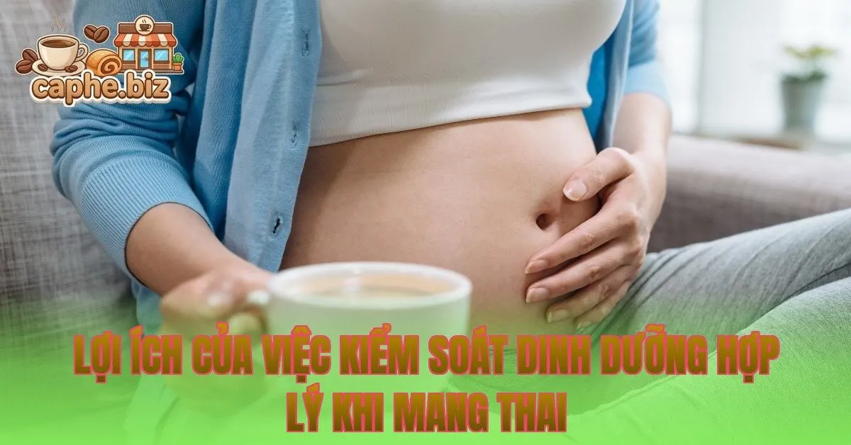 Lợi ích của việc kiểm soát dinh dưỡng hợp lý khi mang thai