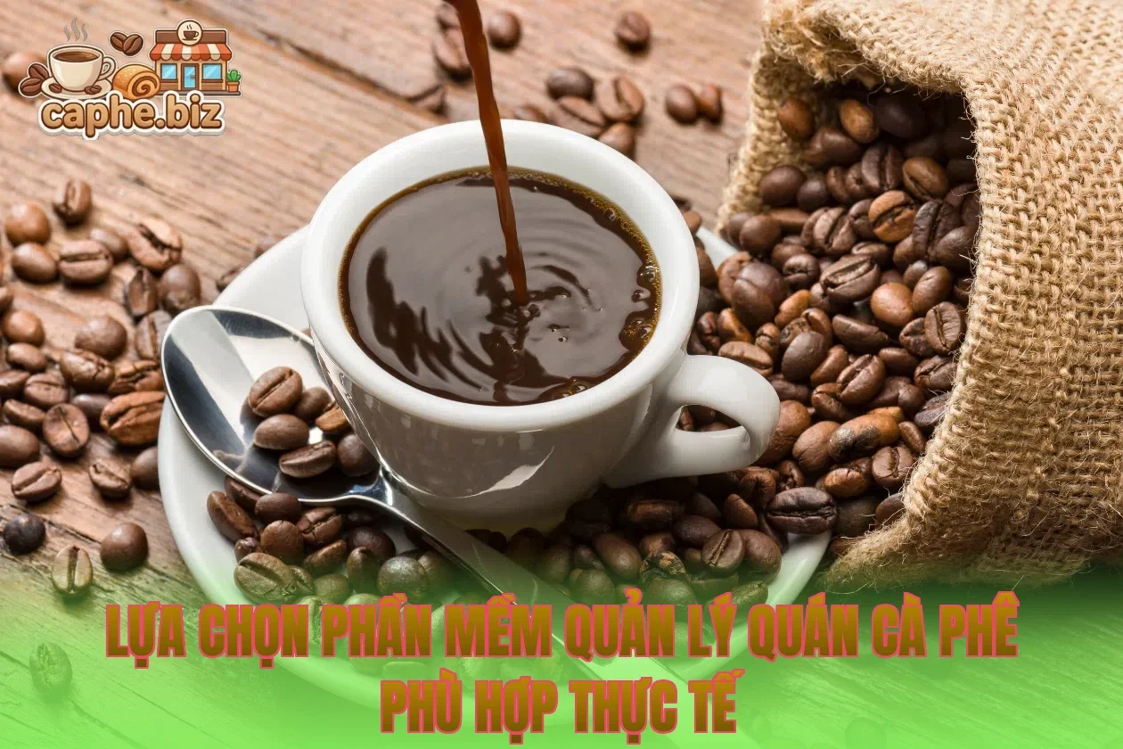 Lựa chọn phần mềm quản lý quán cà phê phù hợp thực tế