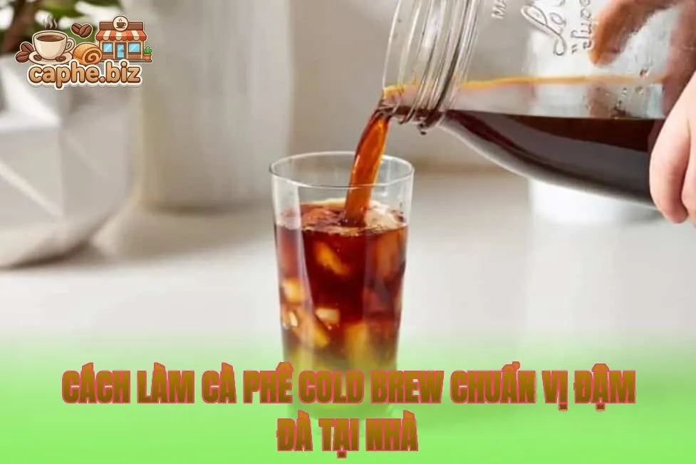 Cách làm cà phê Cold Brew chuẩn vị đậm đà tại nhà