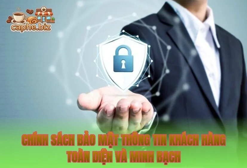 Chính sách bảo mật thông tin khách hàng toàn diện và minh bạch