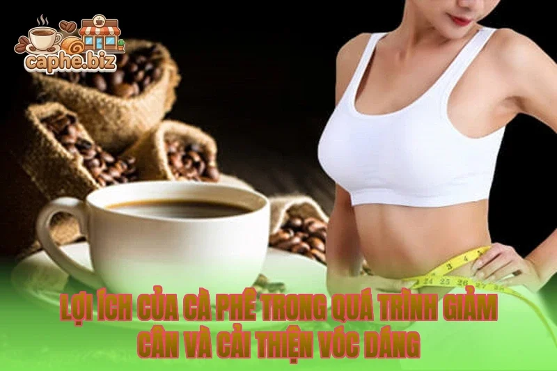 Lợi ích của cà phê trong quá trình giảm cân và cải thiện vóc dáng