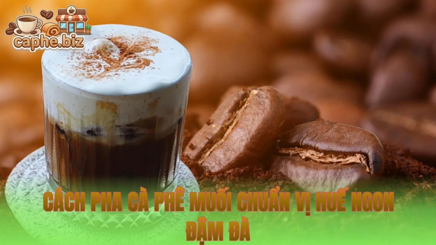 Cách Pha Cà Phê Muối Chuẩn Vị Huế Ngon Đậm Đà