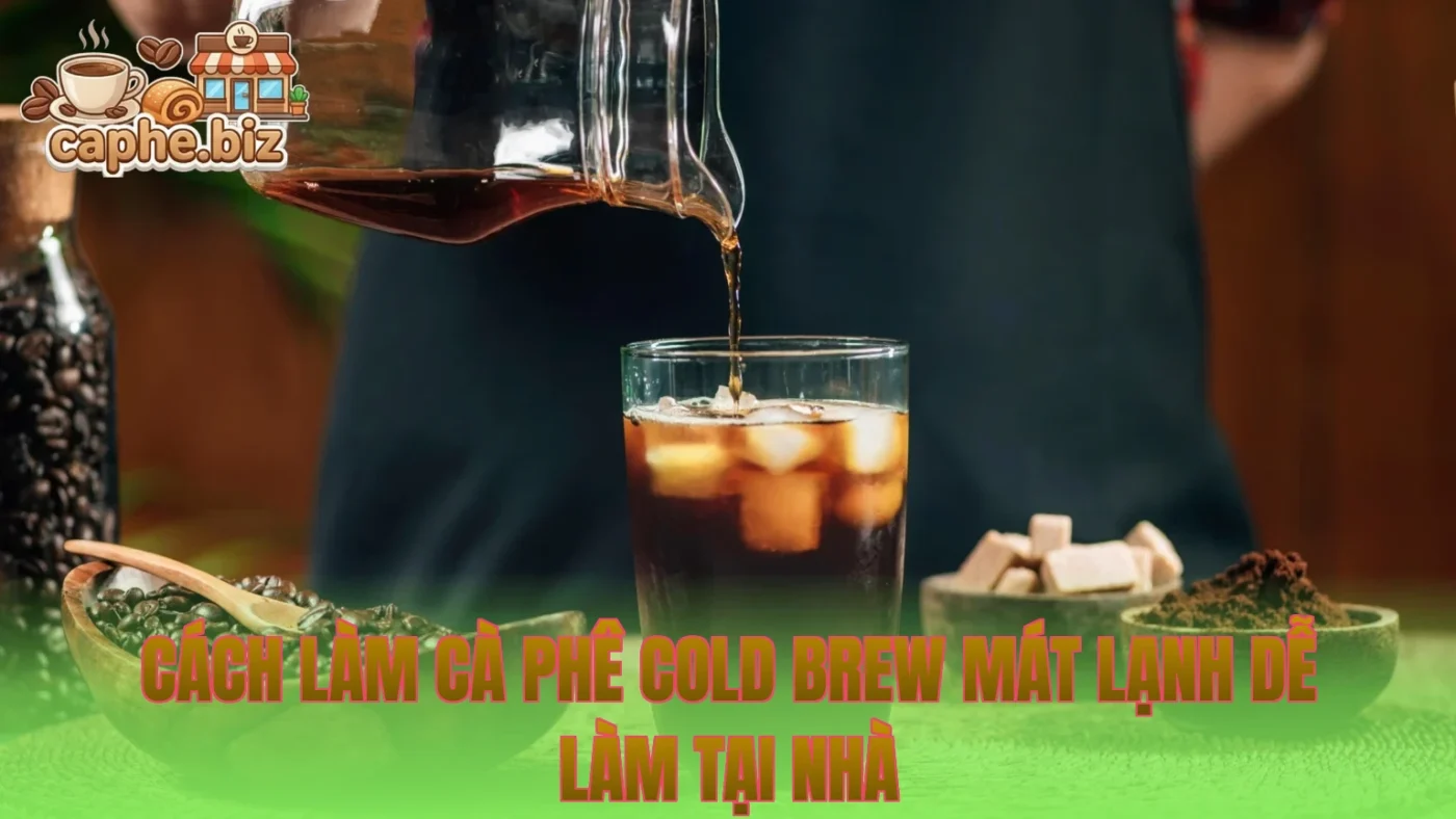 Cách Làm Cà Phê Cold Brew Mát Lạnh Dễ Làm Tại Nhà