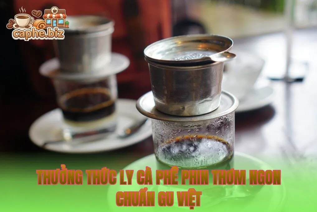 Thưởng thức ly cà phê phin thơm ngon chuẩn gu Việt