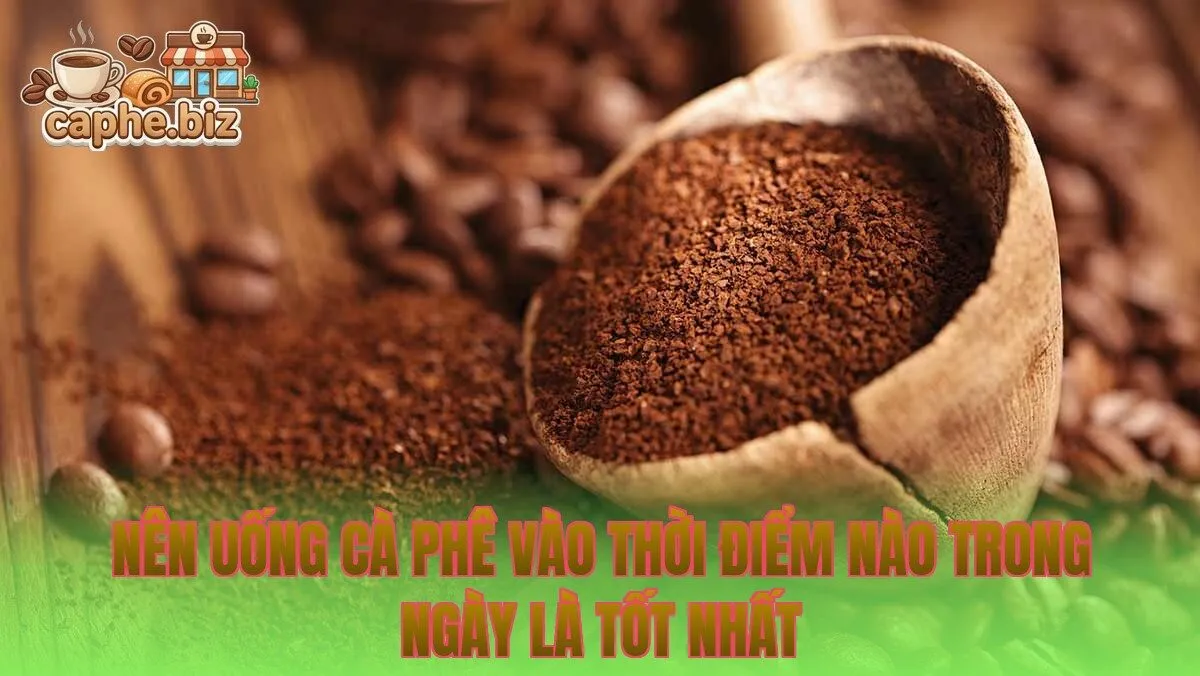 Nên uống cà phê vào thời điểm nào trong ngày là tốt nhất