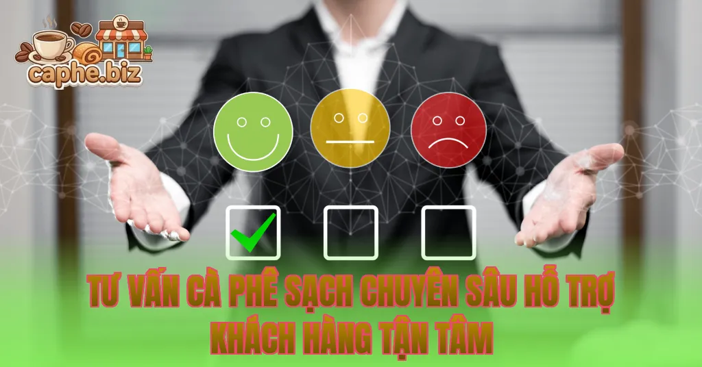 Tư vấn cà phê sạch chuyên sâu hỗ trợ khách hàng tận tâm