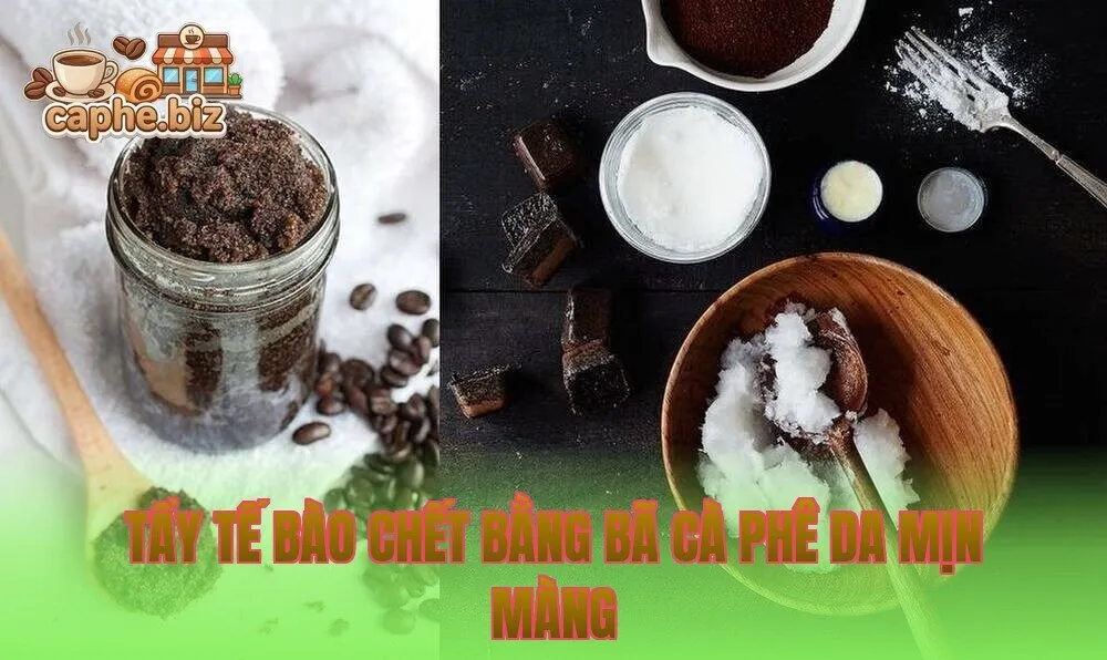 Tẩy Tế Bào Chết Bằng Bã Cà Phê Da Mịn Màng