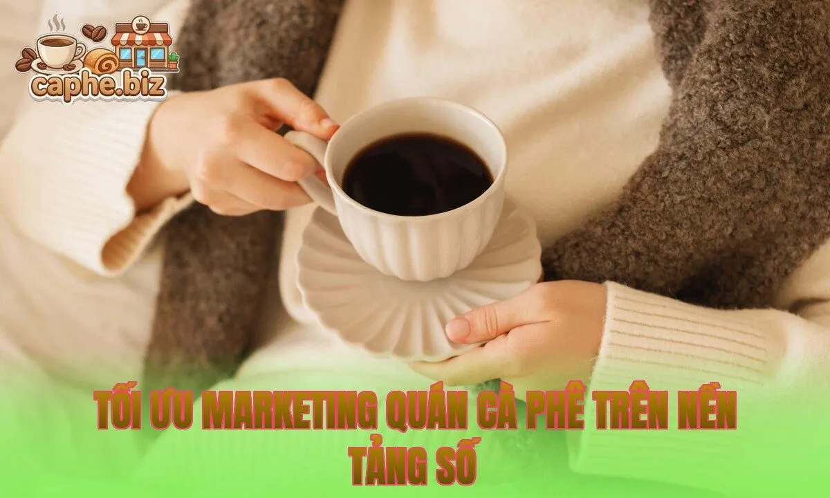 Tối ưu marketing quán cà phê trên nền tảng số
