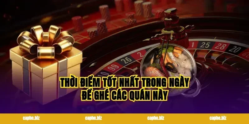 Thời điểm tốt nhất trong ngày để ghé các quán này