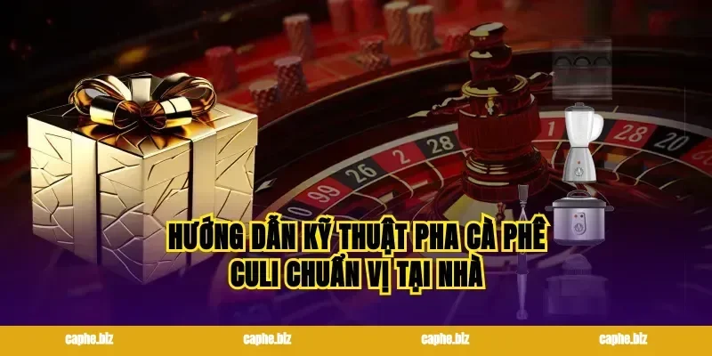 Hướng dẫn kỹ thuật pha cà phê culi chuẩn vị tại nhà