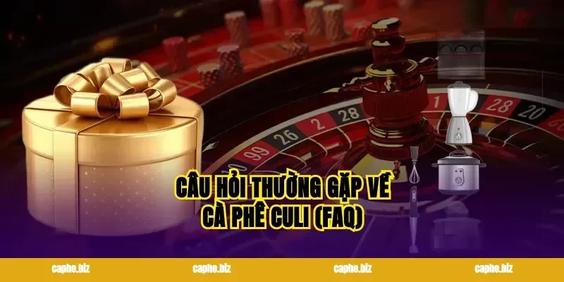 Câu hỏi thường gặp về cà phê culi (FAQ)