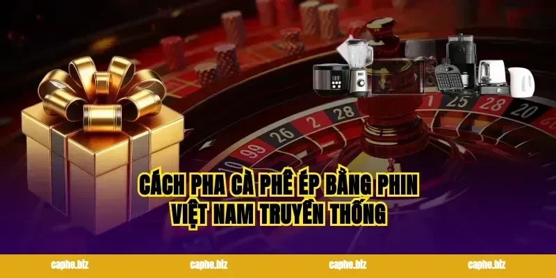 Cách pha cà phê ép bằng phin Việt Nam truyền thống