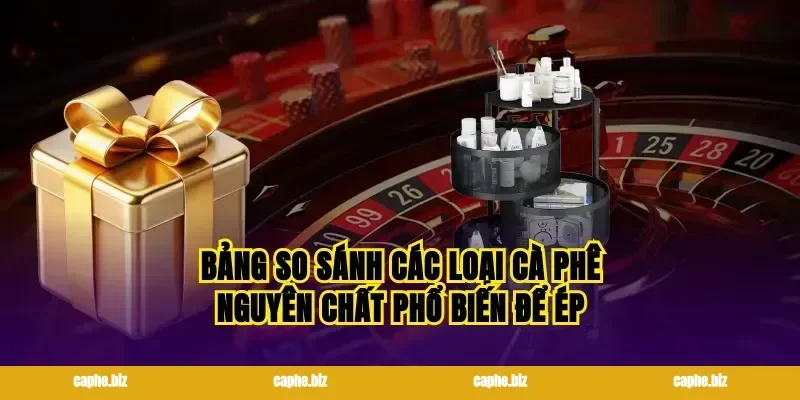 Bảng so sánh các loại cà phê nguyên chất phổ biến để ép