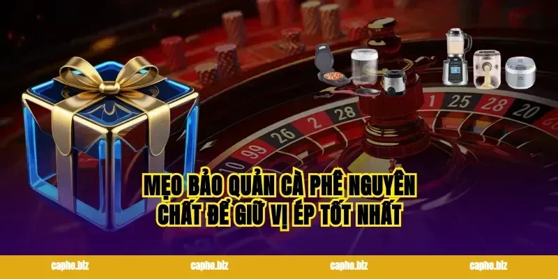 Mẹo bảo quản cà phê nguyên chất để giữ vị ép tốt nhất