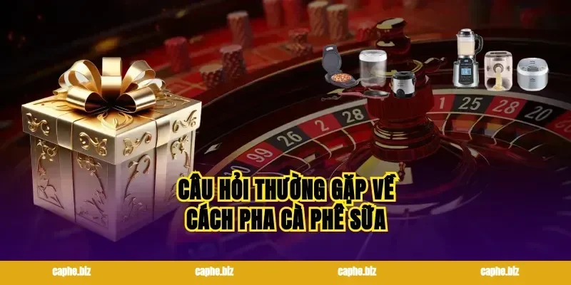 Câu hỏi thường gặp về cách pha cà phê sữa