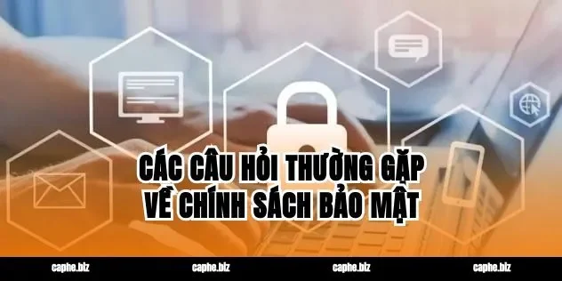 Các câu hỏi thường gặp về chính sách bảo mật