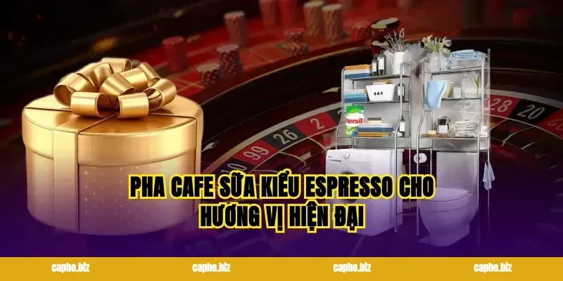 Pha cafe sữa kiểu espresso cho hương vị hiện đại