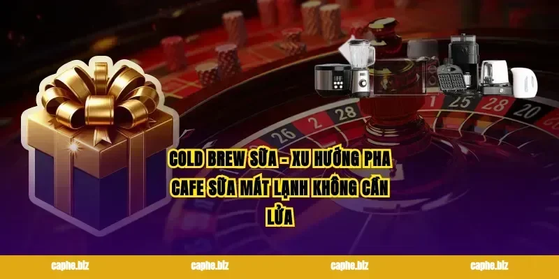 Cold brew sữa – xu hướng pha cafe sữa mát lạnh không cần lửa