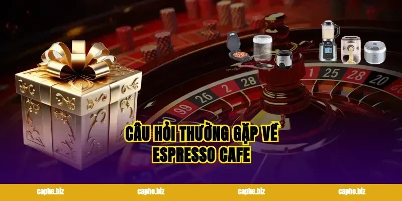 Câu hỏi thường gặp về espresso cafe