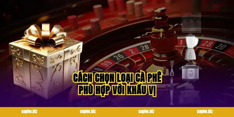 Cách chọn loại cà phê phù hợp với khẩu vị