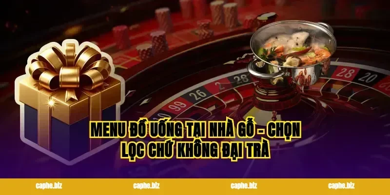 Menu đồ uống tại nhà gỗ – chọn lọc chứ không đại trà
