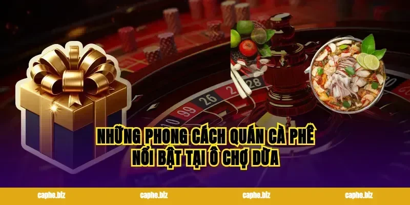 Những Phong Cách Quán Cà Phê Nổi Bật Tại Ô Chợ Dừa