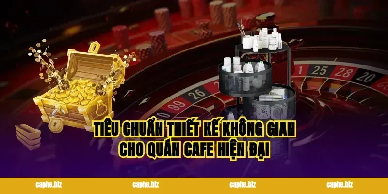 Tiêu chuẩn thiết kế không gian cho quán cafe hiện đại
