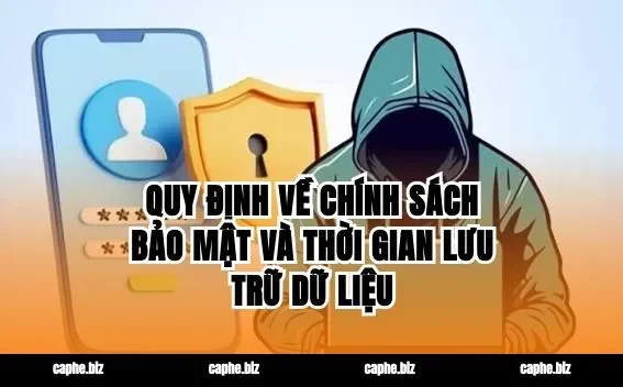 Quy định về chính sách bảo mật và thời gian lưu trữ dữ liệu