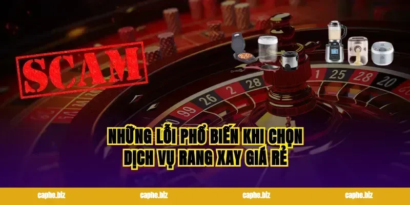 Những lỗi phổ biến khi chọn dịch vụ rang xay giá rẻ