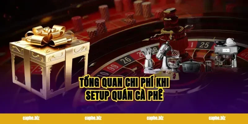 Tổng quan chi phí khi setup quán cà phê