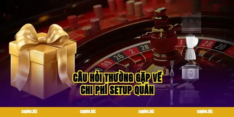 Câu hỏi thường gặp về chi phí setup quán