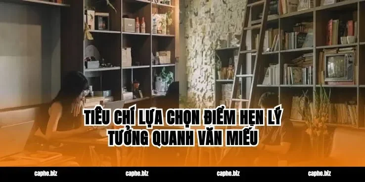 Tiêu chí lựa chọn điểm hẹn lý tưởng quanh văn miếu