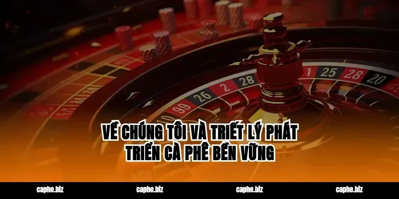 về chúng tôi và Triết Lý Phát Triển Cà Phê Bền Vững