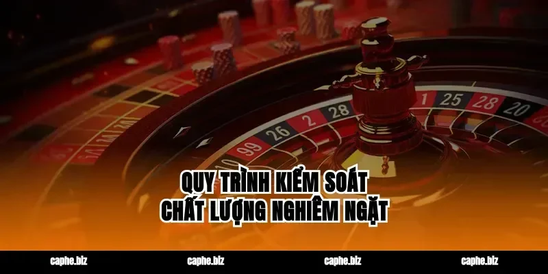 Quy Trình Kiểm Soát Chất Lượng Nghiêm Ngặt