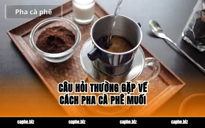 Câu Hỏi Thường Gặp Về Cách Pha Cà Phê Muối